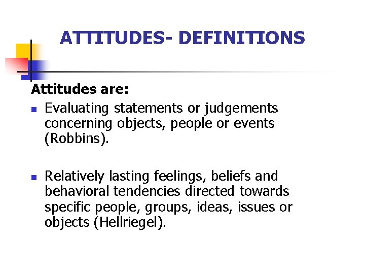 ATTITUDES- DEFINITIONS Attitudes are: n Evaluating statements or judgements concerning objects, people or events