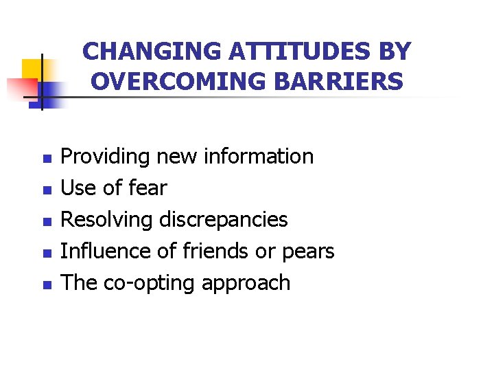 CHANGING ATTITUDES BY OVERCOMING BARRIERS n n n Providing new information Use of fear