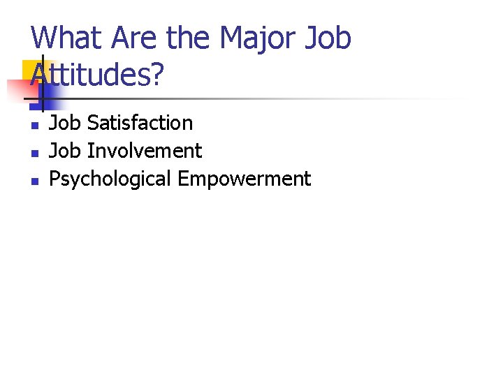 What Are the Major Job Attitudes? n n n Job Satisfaction Job Involvement Psychological