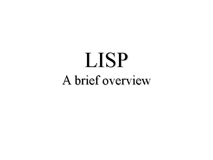 LISP A brief overview 