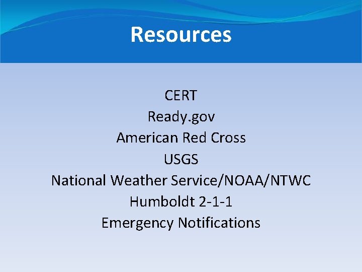 Resources CERT Ready. gov American Red Cross USGS National Weather Service/NOAA/NTWC Humboldt 2 -1