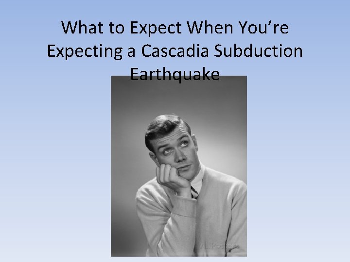 What to Expect When You’re Expecting a Cascadia Subduction Earthquake 