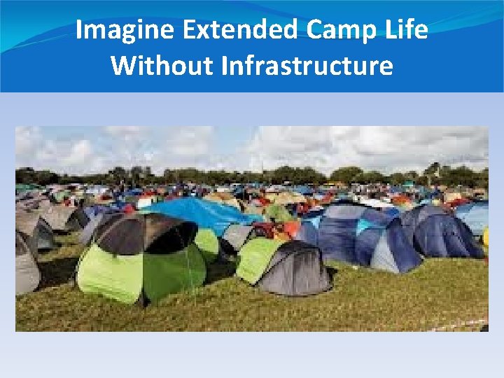 Imagine Extended Camp Life Without Infrastructure 