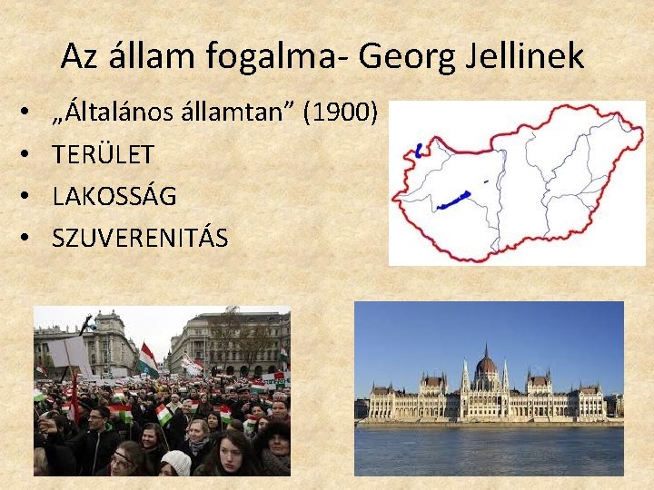 Az állam fogalma- Georg Jellinek • • „Általános államtan” (1900) TERÜLET LAKOSSÁG SZUVERENITÁS Az állam fogalma- Georg Jellinek • • „Általános államtan” (1900) TERÜLET LAKOSSÁG SZUVERENITÁS