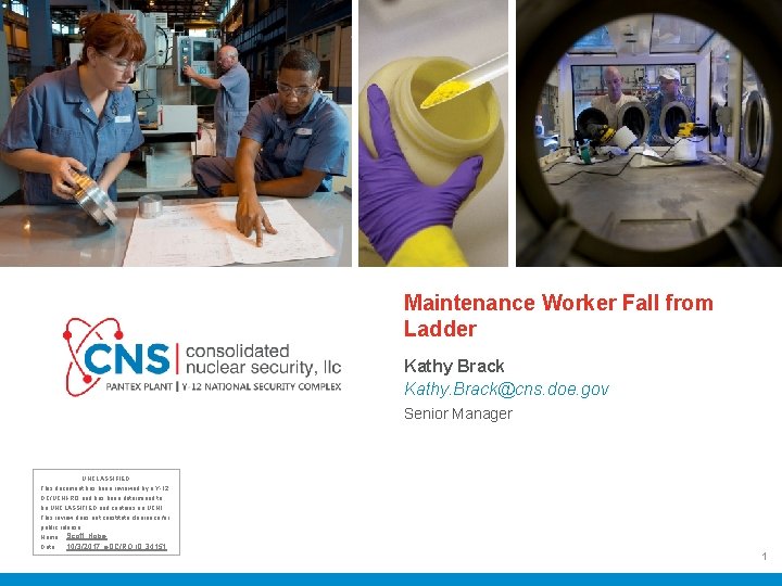 Maintenance Worker Fall from Ladder Kathy Brack Kathy. Brack@cns. doe. gov v UNCLASSIFIED This