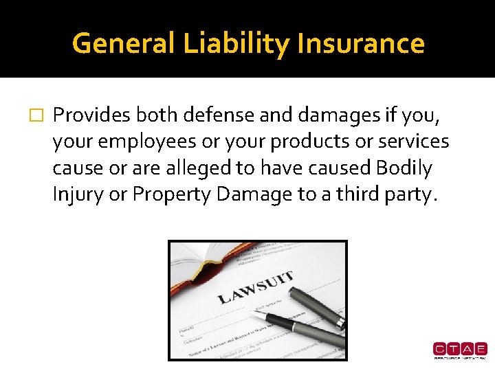 General Liability Insurance � Provides both defense and damages if you, your employees or