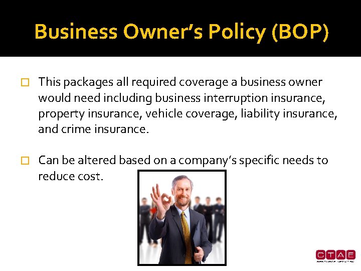 Business Owner’s Policy (BOP) � This packages all required coverage a business owner would