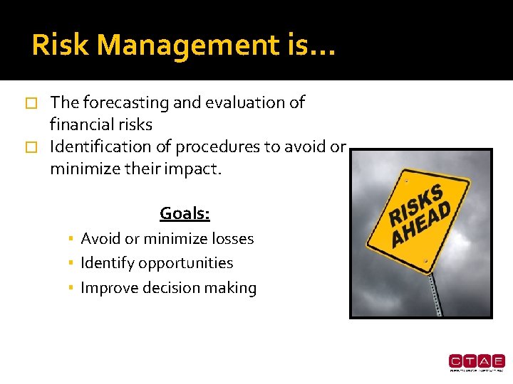 Risk Management is… The forecasting and evaluation of financial risks � Identification of procedures