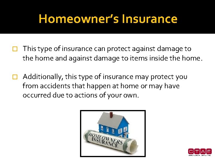 Homeowner’s Insurance � This type of insurance can protect against damage to the home