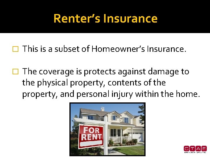 Renter’s Insurance � This is a subset of Homeowner’s Insurance. � The coverage is