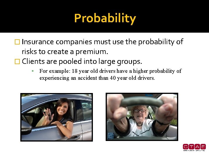 Probability � Insurance companies must use the probability of risks to create a premium.