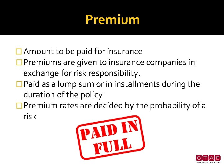 Premium � Amount to be paid for insurance � Premiums are given to insurance