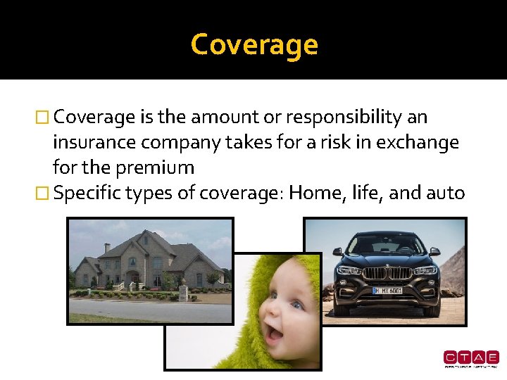 Coverage � Coverage is the amount or responsibility an insurance company takes for a