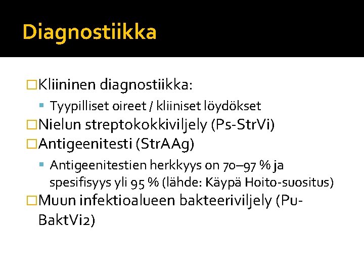 Diagnostiikka �Kliininen diagnostiikka: Tyypilliset oireet / kliiniset löydökset �Nielun streptokokkiviljely (Ps-Str. Vi) �Antigeenitesti (Str.