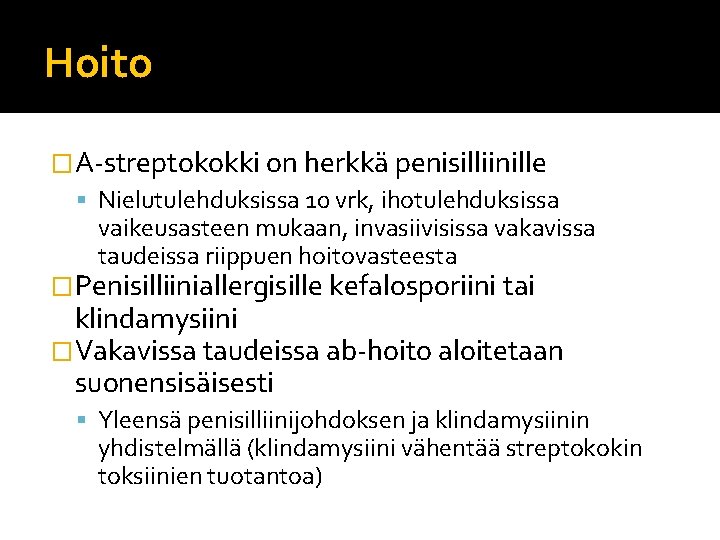 Hoito �A-streptokokki on herkkä penisilliinille Nielutulehduksissa 10 vrk, ihotulehduksissa vaikeusasteen mukaan, invasiivisissa vakavissa taudeissa