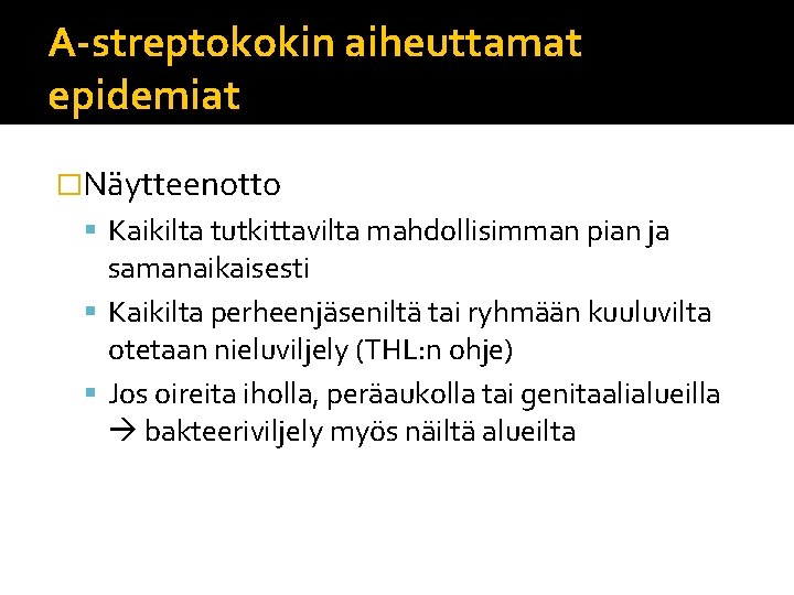 A-streptokokin aiheuttamat epidemiat �Näytteenotto Kaikilta tutkittavilta mahdollisimman pian ja samanaikaisesti Kaikilta perheenjäseniltä tai ryhmään