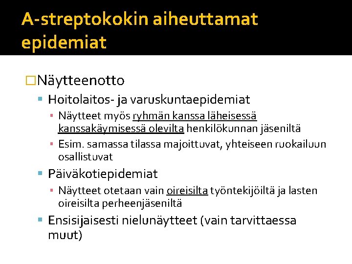 A-streptokokin aiheuttamat epidemiat �Näytteenotto Hoitolaitos- ja varuskuntaepidemiat ▪ Näytteet myös ryhmän kanssa läheisessä kanssakäymisessä