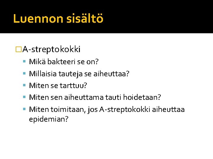 Luennon sisältö �A-streptokokki Mikä bakteeri se on? Millaisia tauteja se aiheuttaa? Miten se tarttuu?