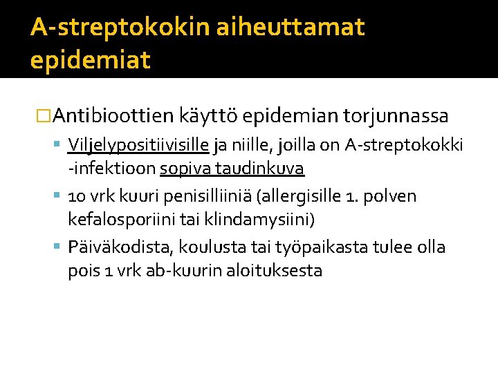 A-streptokokin aiheuttamat epidemiat �Antibioottien käyttö epidemian torjunnassa Viljelypositiivisille ja niille, joilla on A-streptokokki -infektioon