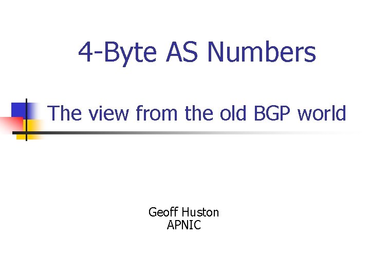 4 -Byte AS Numbers The view from the old BGP world Geoff Huston APNIC