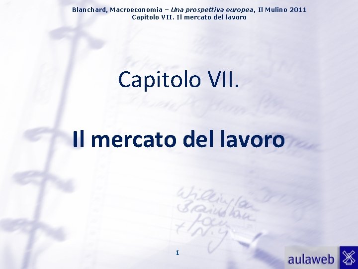 Blanchard, Macroeconomia – Una prospettiva europea, Il Mulino 2011 Capitolo VII. Il mercato del