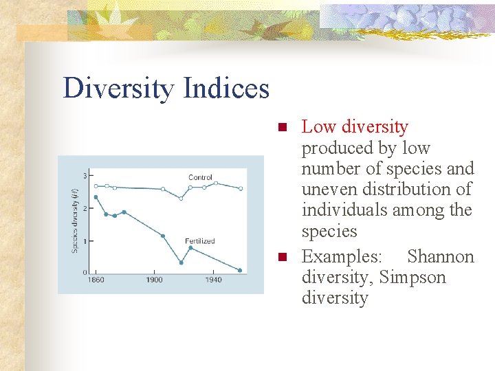 Diversity Indices n n Low diversity produced by low number of species and uneven