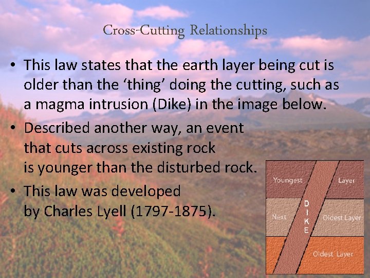 Cross-Cutting Relationships • This law states that the earth layer being cut is older Cross-Cutting Relationships • This law states that the earth layer being cut is older
