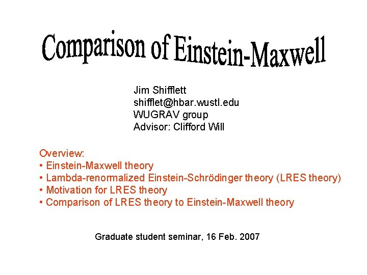 Jim Shifflett shifflet@hbar. wustl. edu WUGRAV group Advisor: Clifford Will Overview: • Einstein-Maxwell theory