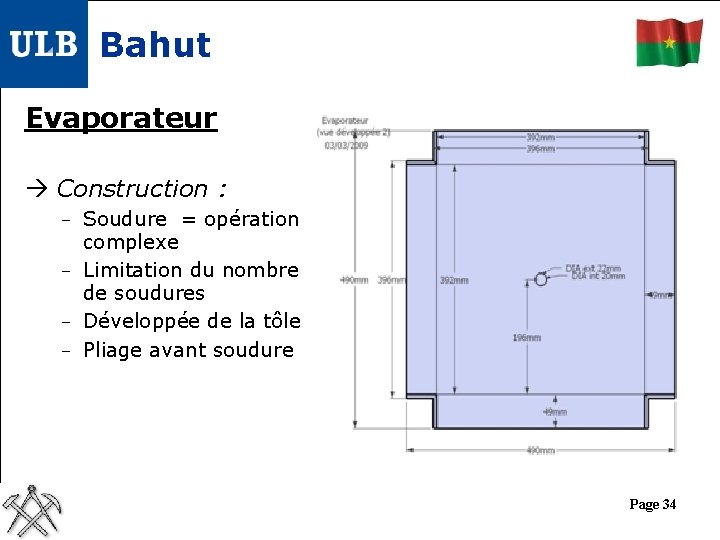 Bahut Evaporateur Construction : – Soudure = opération complexe – Limitation du nombre de