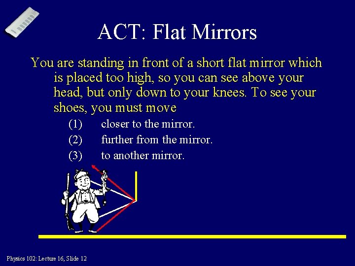 ACT: Flat Mirrors You are standing in front of a short flat mirror which