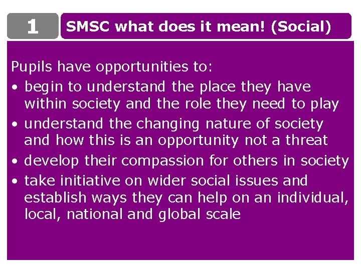 1 SMSC what does it mean! (Social) Pupils have opportunities to: • begin to
