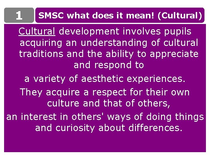 1 SMSC what does it mean! (Cultural) Cultural development involves pupils acquiring an understanding