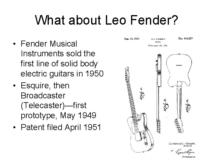 What about Leo Fender? • Fender Musical Instruments sold the first line of solid