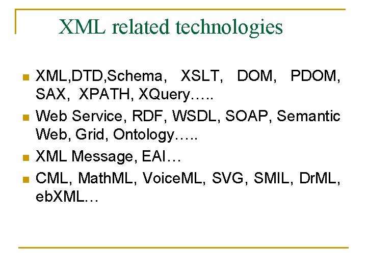 XML related technologies n n XML, DTD, Schema, XSLT, DOM, PDOM, SAX, XPATH, XQuery….