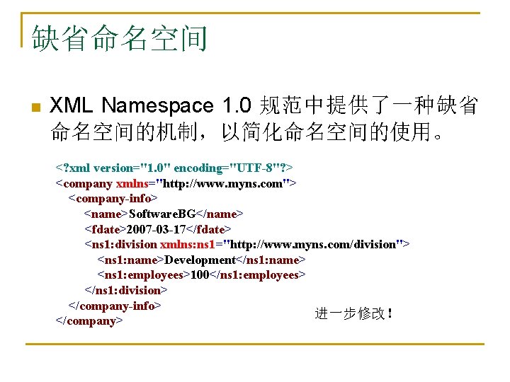 缺省命名空间 n XML Namespace 1. 0 规范中提供了一种缺省 命名空间的机制，以简化命名空间的使用。 <? xml version="1. 0" encoding="UTF-8"? >