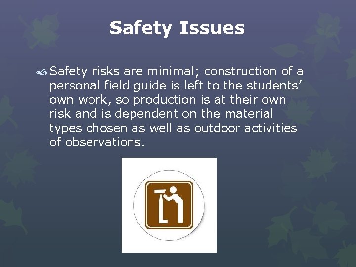 Safety Issues Safety risks are minimal; construction of a personal field guide is left