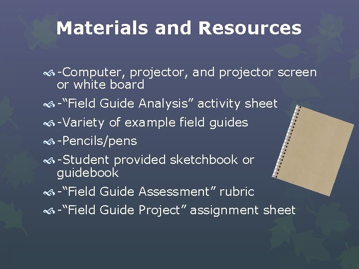 Materials and Resources -Computer, projector, and projector screen or white board -“Field Guide Analysis”