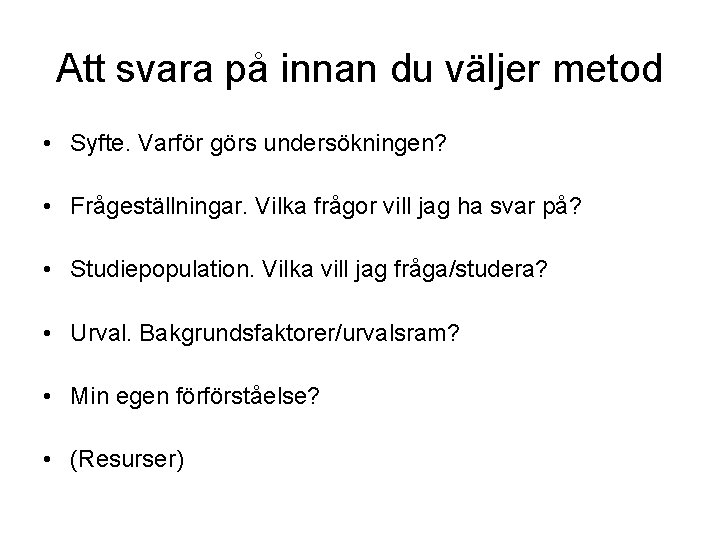 Att svara på innan du väljer metod • Syfte. Varför görs undersökningen? • Frågeställningar. Att svara på innan du väljer metod • Syfte. Varför görs undersökningen? • Frågeställningar.