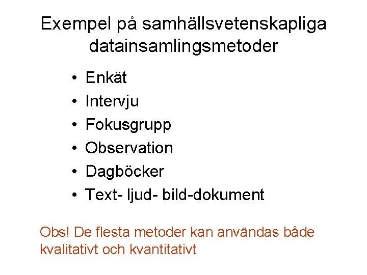 Exempel på samhällsvetenskapliga datainsamlingsmetoder • • • Enkät Intervju Fokusgrupp Observation Dagböcker Text- ljud- Exempel på samhällsvetenskapliga datainsamlingsmetoder • • • Enkät Intervju Fokusgrupp Observation Dagböcker Text- ljud-