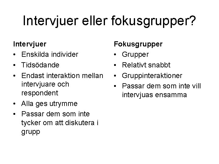 Intervjuer eller fokusgrupper? Intervjuer • Enskilda individer • Tidsödande • Endast interaktion mellan intervjuare Intervjuer eller fokusgrupper? Intervjuer • Enskilda individer • Tidsödande • Endast interaktion mellan intervjuare