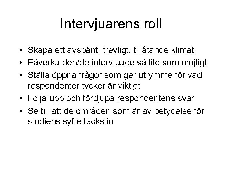 Intervjuarens roll • Skapa ett avspänt, trevligt, tillåtande klimat • Påverka den/de intervjuade så Intervjuarens roll • Skapa ett avspänt, trevligt, tillåtande klimat • Påverka den/de intervjuade så