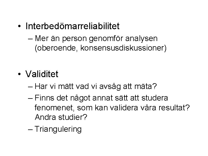 • Interbedömarreliabilitet – Mer än person genomför analysen (oberoende, konsensusdiskussioner) • Validitet – • Interbedömarreliabilitet – Mer än person genomför analysen (oberoende, konsensusdiskussioner) • Validitet –