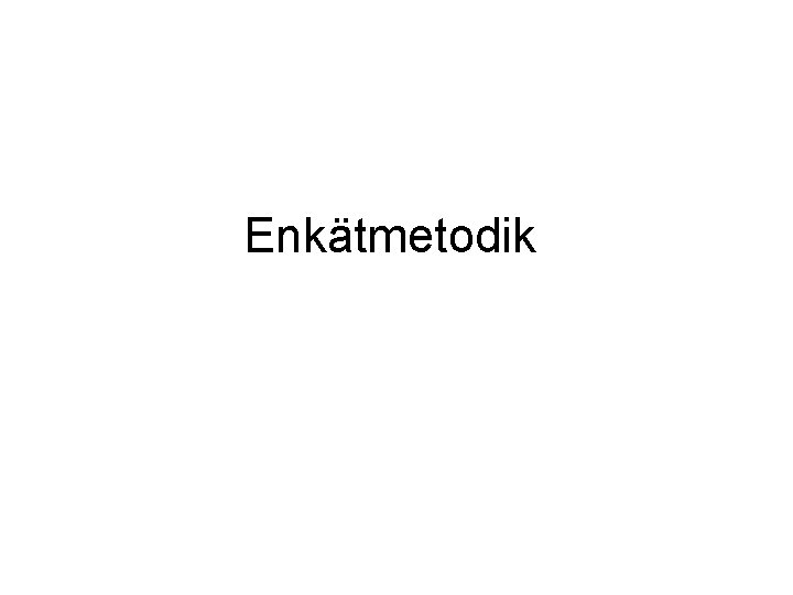 Enkätmetodik Enkätmetodik