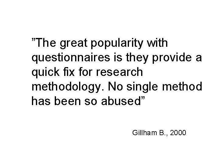 ”The great popularity with questionnaires is they provide a quick fix for research methodology. ”The great popularity with questionnaires is they provide a quick fix for research methodology.