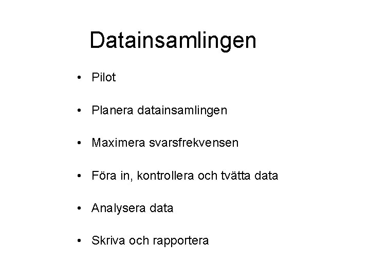 Datainsamlingen • Pilot • Planera datainsamlingen • Maximera svarsfrekvensen • Föra in, kontrollera och Datainsamlingen • Pilot • Planera datainsamlingen • Maximera svarsfrekvensen • Föra in, kontrollera och