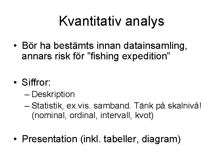 Kvantitativ analys • Bör ha bestämts innan datainsamling, annars risk för ”fishing expedition” • Kvantitativ analys • Bör ha bestämts innan datainsamling, annars risk för ”fishing expedition” •