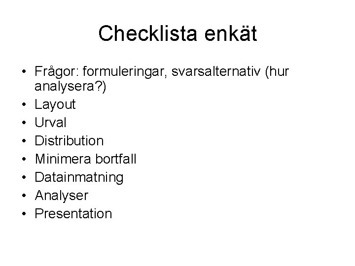 Checklista enkät • Frågor: formuleringar, svarsalternativ (hur analysera? ) • Layout • Urval • Checklista enkät • Frågor: formuleringar, svarsalternativ (hur analysera? ) • Layout • Urval •