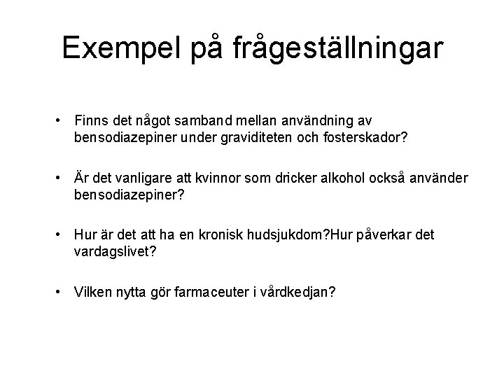 Exempel på frågeställningar • Finns det något samband mellan användning av bensodiazepiner under graviditeten Exempel på frågeställningar • Finns det något samband mellan användning av bensodiazepiner under graviditeten