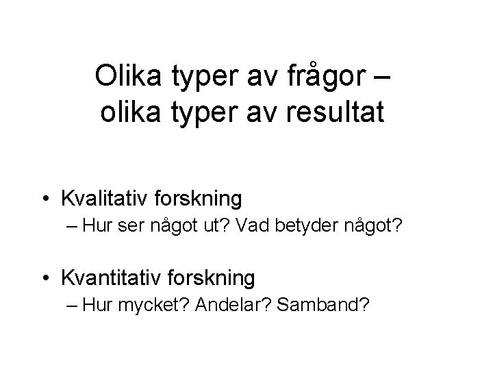 Olika typer av frågor – olika typer av resultat • Kvalitativ forskning – Hur Olika typer av frågor – olika typer av resultat • Kvalitativ forskning – Hur
