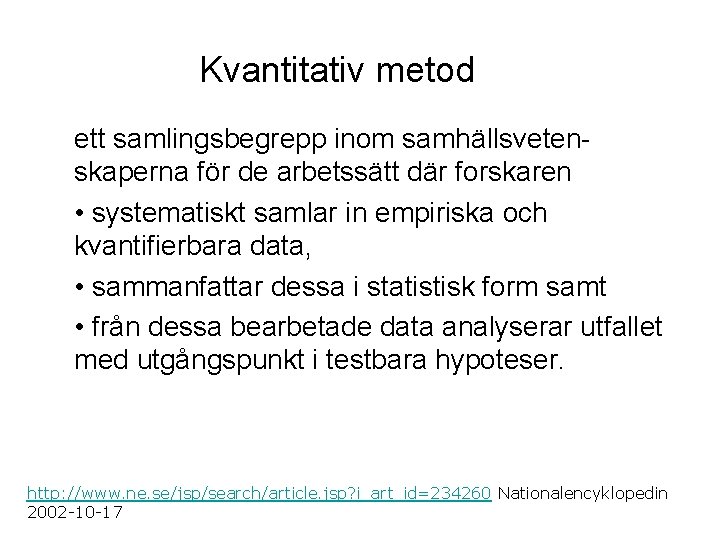 Kvantitativ metod ett samlingsbegrepp inom samhällsvetenskaperna för de arbetssätt där forskaren • systematiskt samlar Kvantitativ metod ett samlingsbegrepp inom samhällsvetenskaperna för de arbetssätt där forskaren • systematiskt samlar